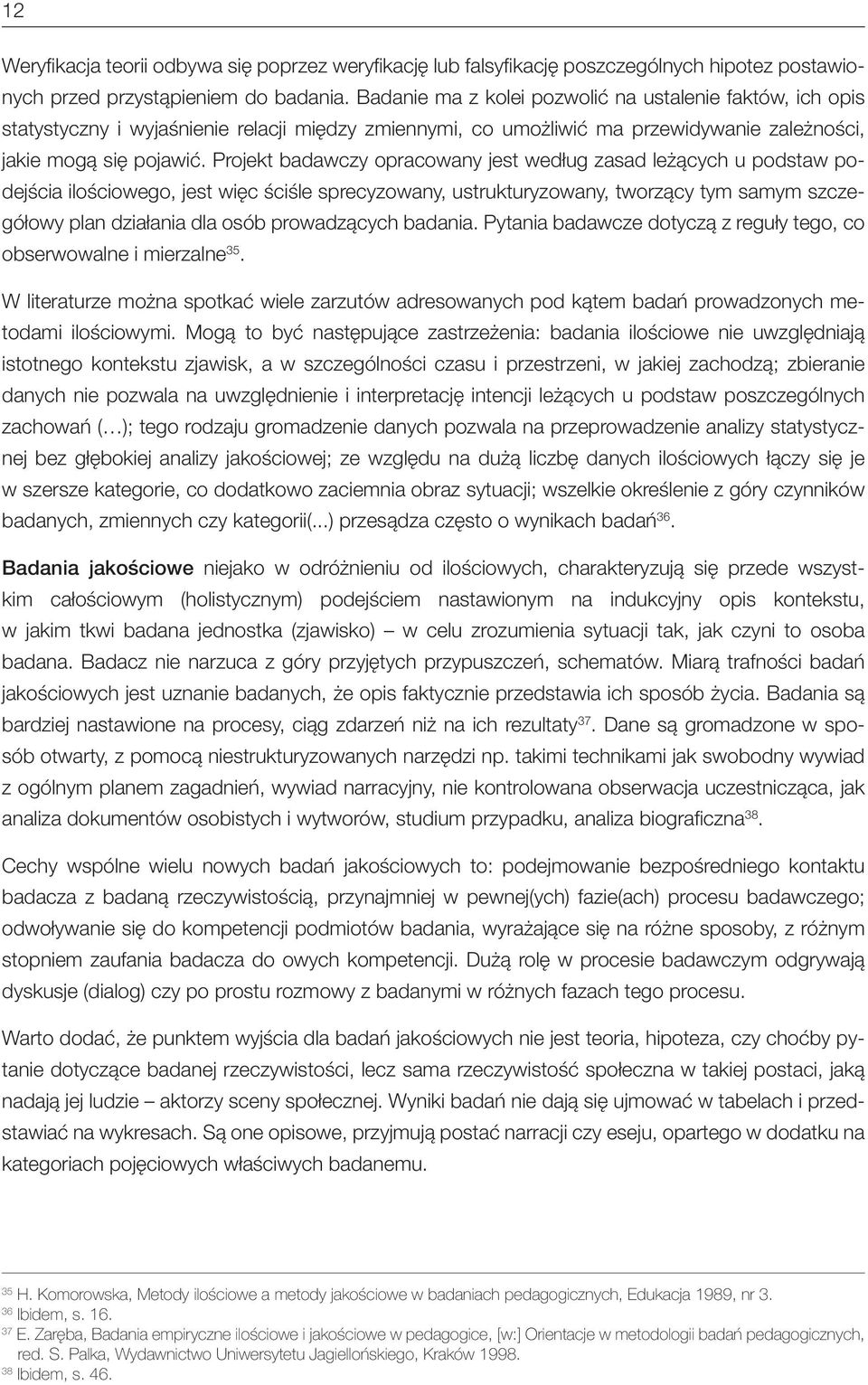 Projekt badawczy opracowany jest według zasad leżących u podstaw podejścia ilościowego, jest więc ściśle sprecyzowany, ustrukturyzowany, tworzący tym samym szczegółowy plan działania dla osób