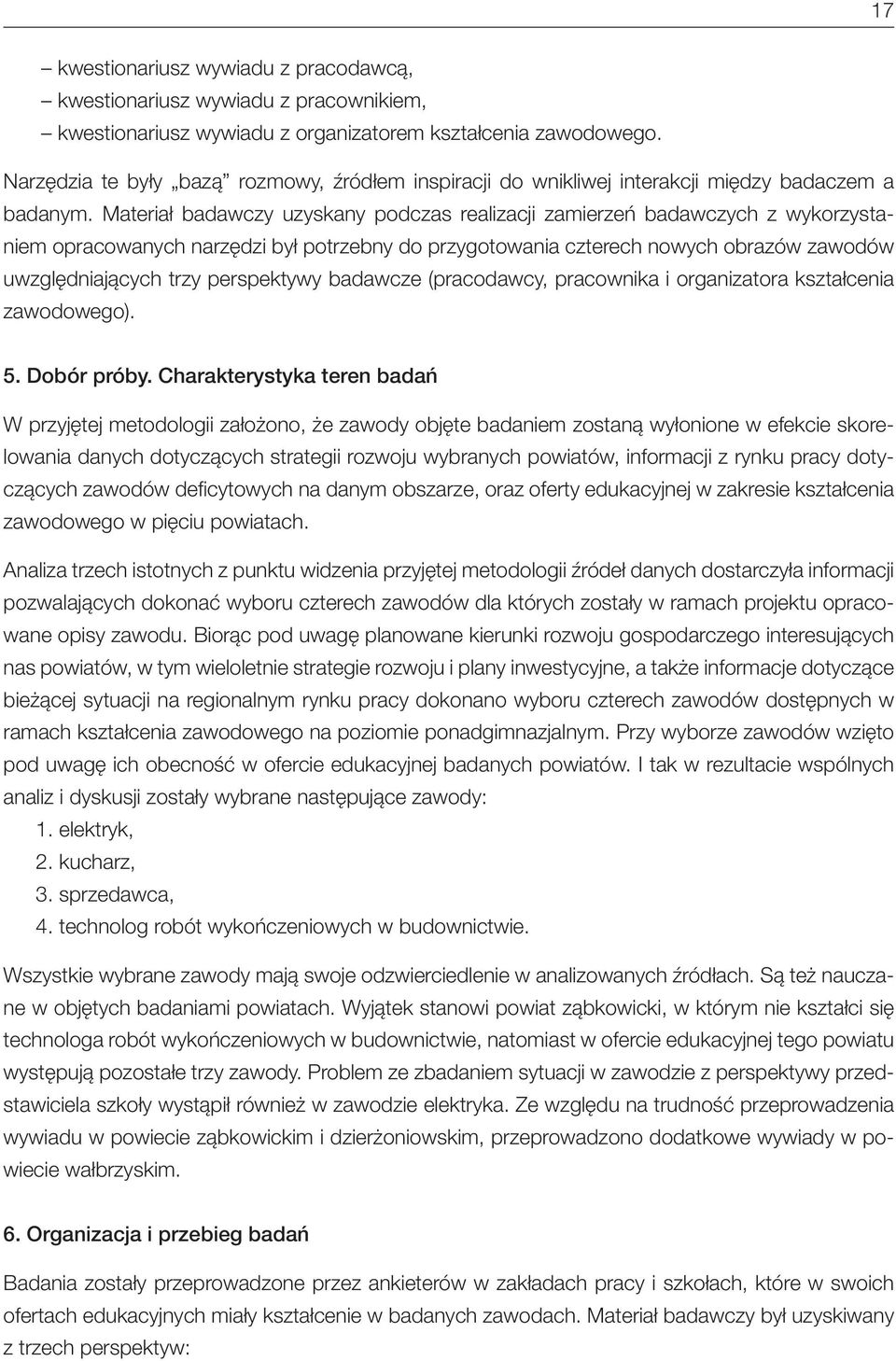 Materiał badawczy uzyskany podczas realizacji zamierzeń badawczych z wykorzystaniem opracowanych narzędzi był potrzebny do przygotowania czterech nowych obrazów zawodów uwzględniających trzy