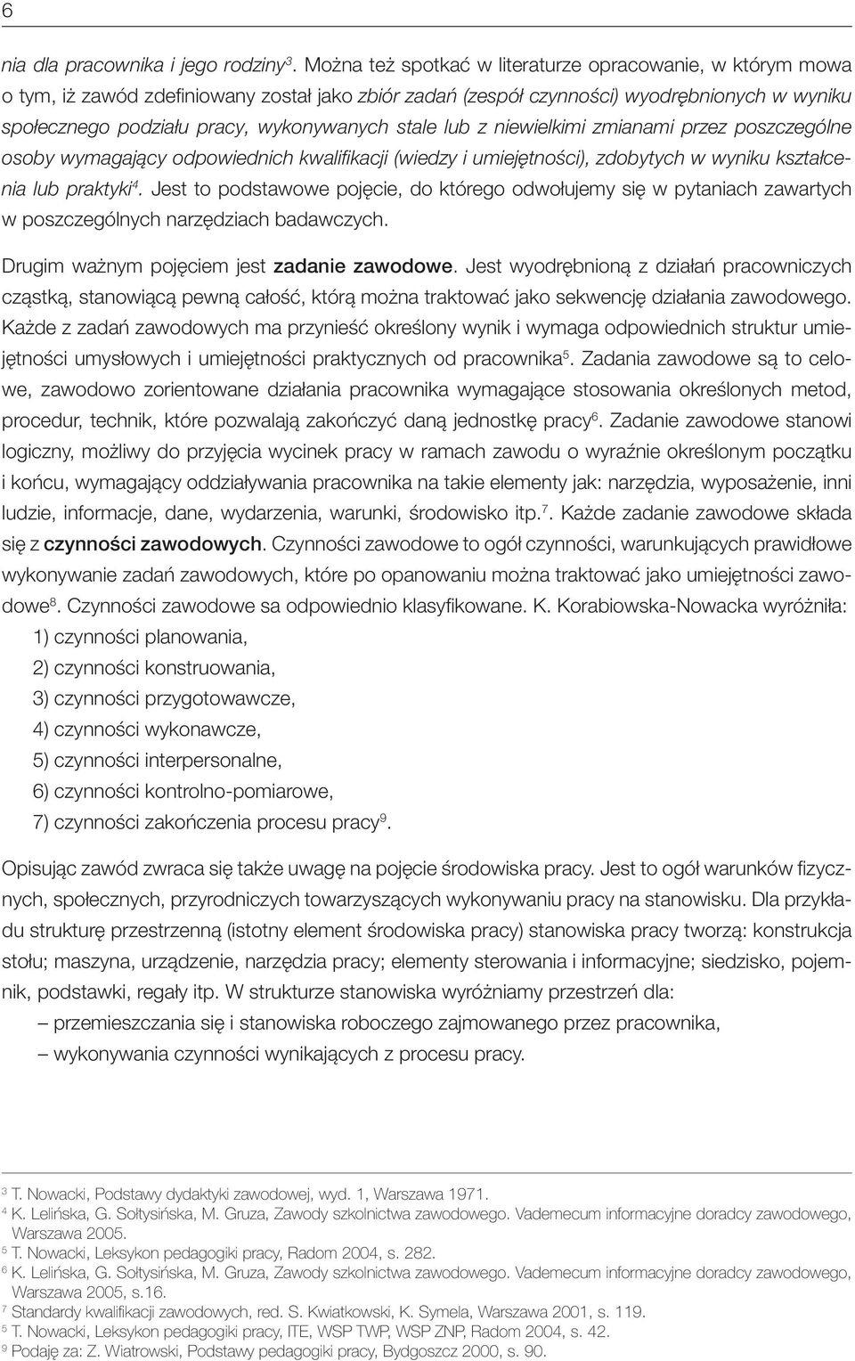 stale lub z niewielkimi zmianami przez poszczególne osoby wymagający odpowiednich kwalifi kacji (wiedzy i umiejętności), zdobytych w wyniku kształcenia lub praktyki 4.