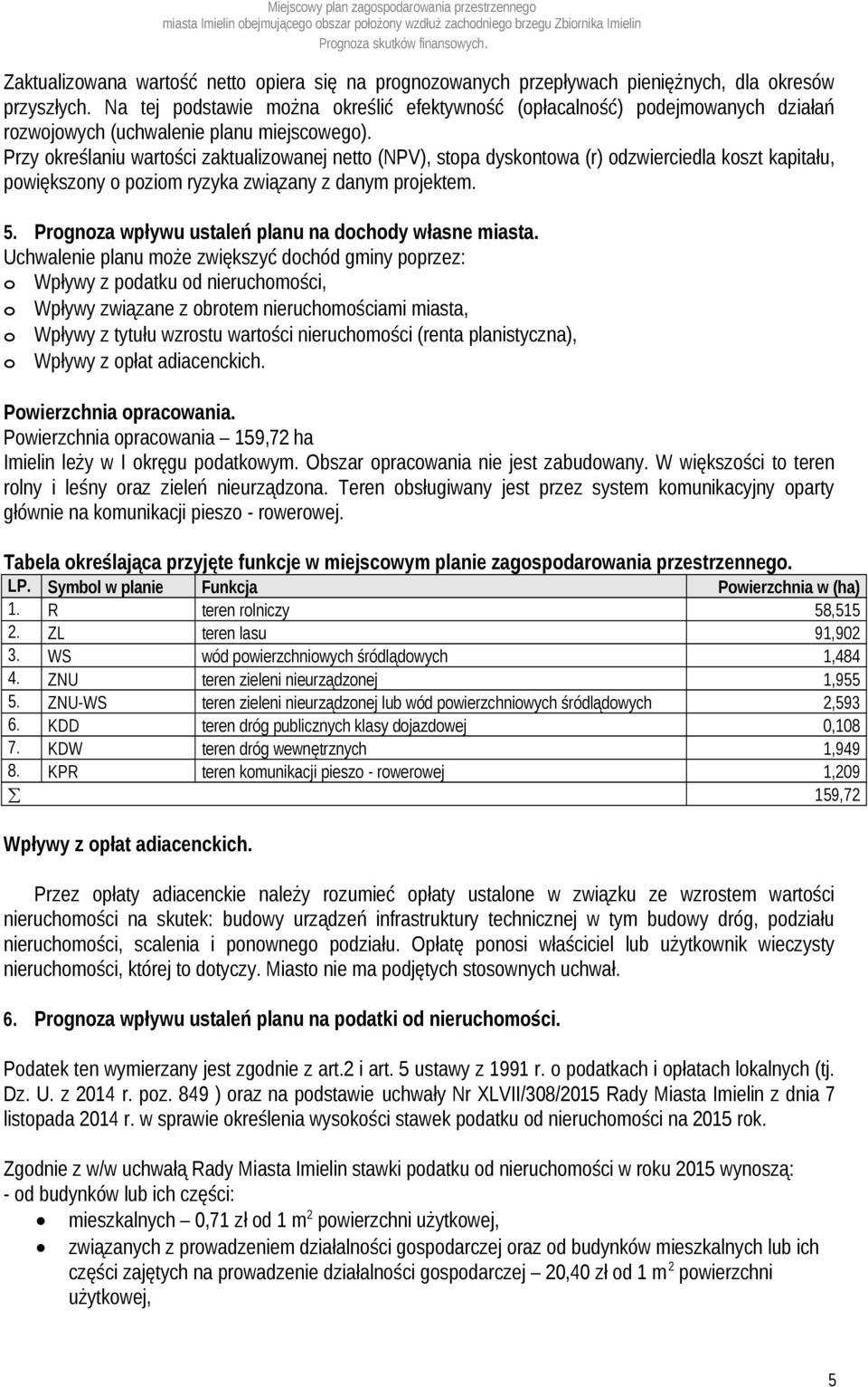 Przy określaniu wartości zaktualizowanej netto (NPV), stopa dyskontowa (r) odzwierciedla koszt kapitału, powiększony o poziom ryzyka związany z danym projektem. 5.