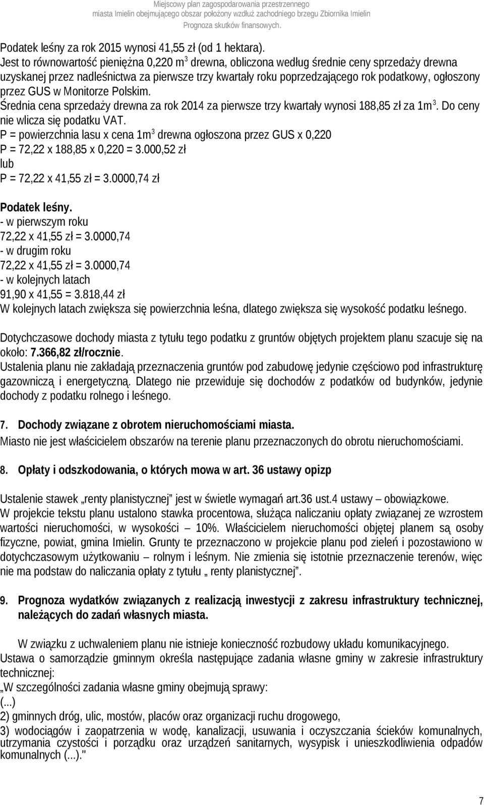 przez GUS w Monitorze Polskim. Średnia cena sprzedaży drewna za rok 2014 za pierwsze trzy kwartały wynosi 188,85 zł za 1m 3. Do ceny nie wlicza się podatku VAT.