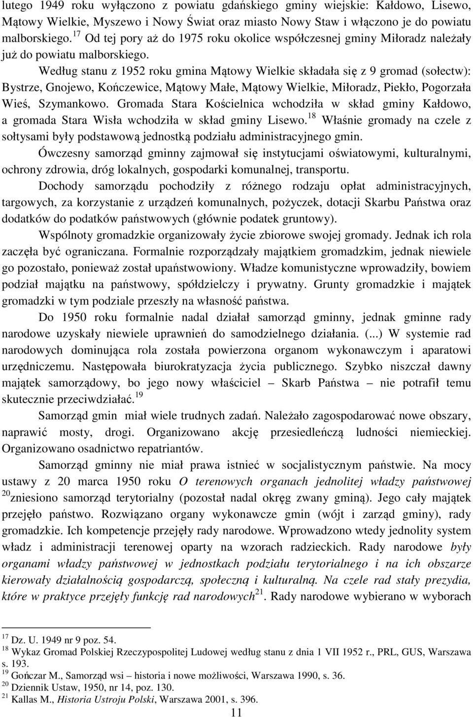 Według stanu z 1952 roku gmina Mątowy Wielkie składała się z 9 gromad (sołectw): Bystrze, Gnojewo, Kończewice, Mątowy Małe, Mątowy Wielkie, Miłoradz, Piekło, Pogorzała Wieś, Szymankowo.