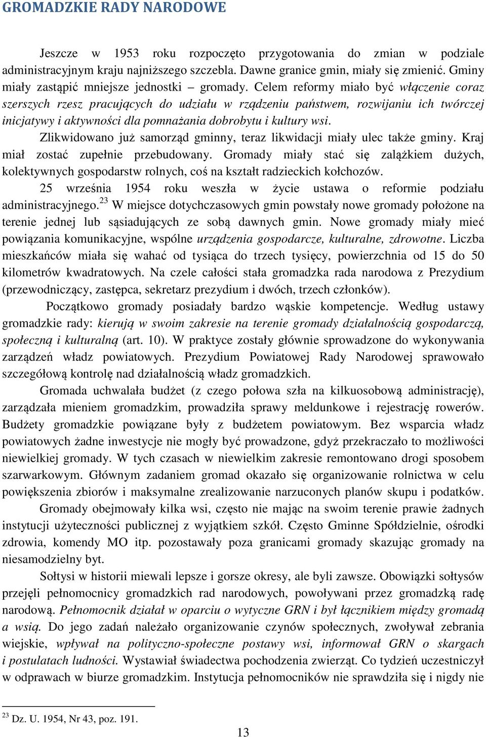 Celem reformy miało być włączenie coraz szerszych rzesz pracujących do udziału w rządzeniu państwem, rozwijaniu ich twórczej inicjatywy i aktywności dla pomnażania dobrobytu i kultury wsi.