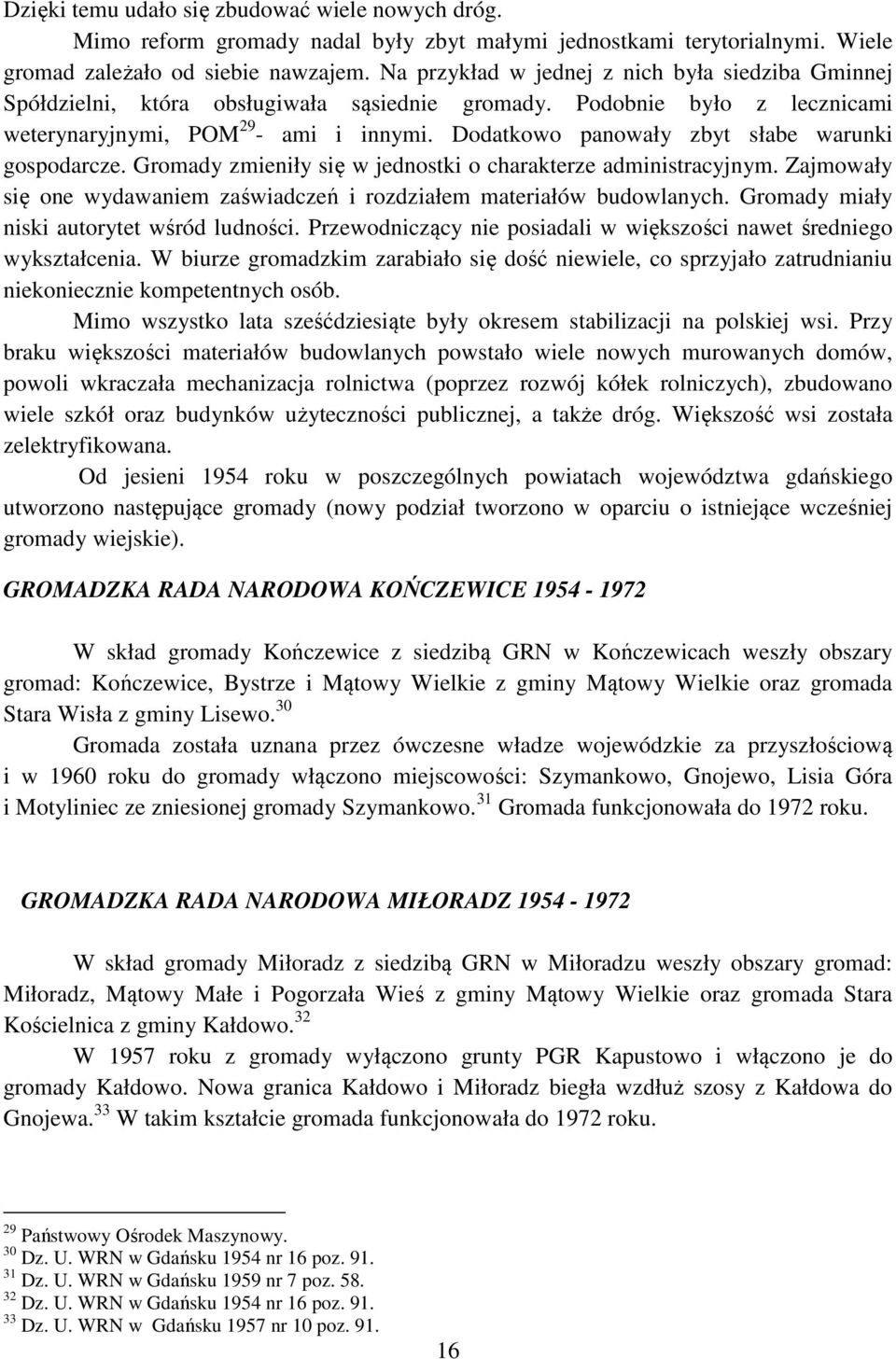 Dodatkowo panowały zbyt słabe warunki gospodarcze. Gromady zmieniły się w jednostki o charakterze administracyjnym. Zajmowały się one wydawaniem zaświadczeń i rozdziałem materiałów budowlanych.
