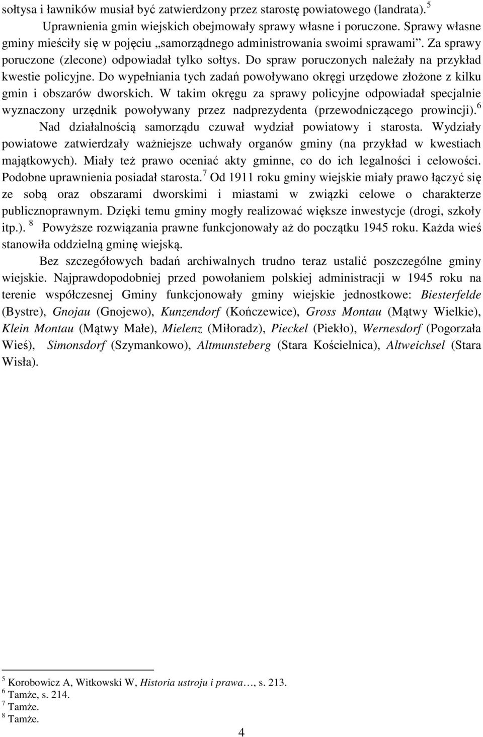 Do spraw poruczonych należały na przykład kwestie policyjne. Do wypełniania tych zadań powoływano okręgi urzędowe złożone z kilku gmin i obszarów dworskich.