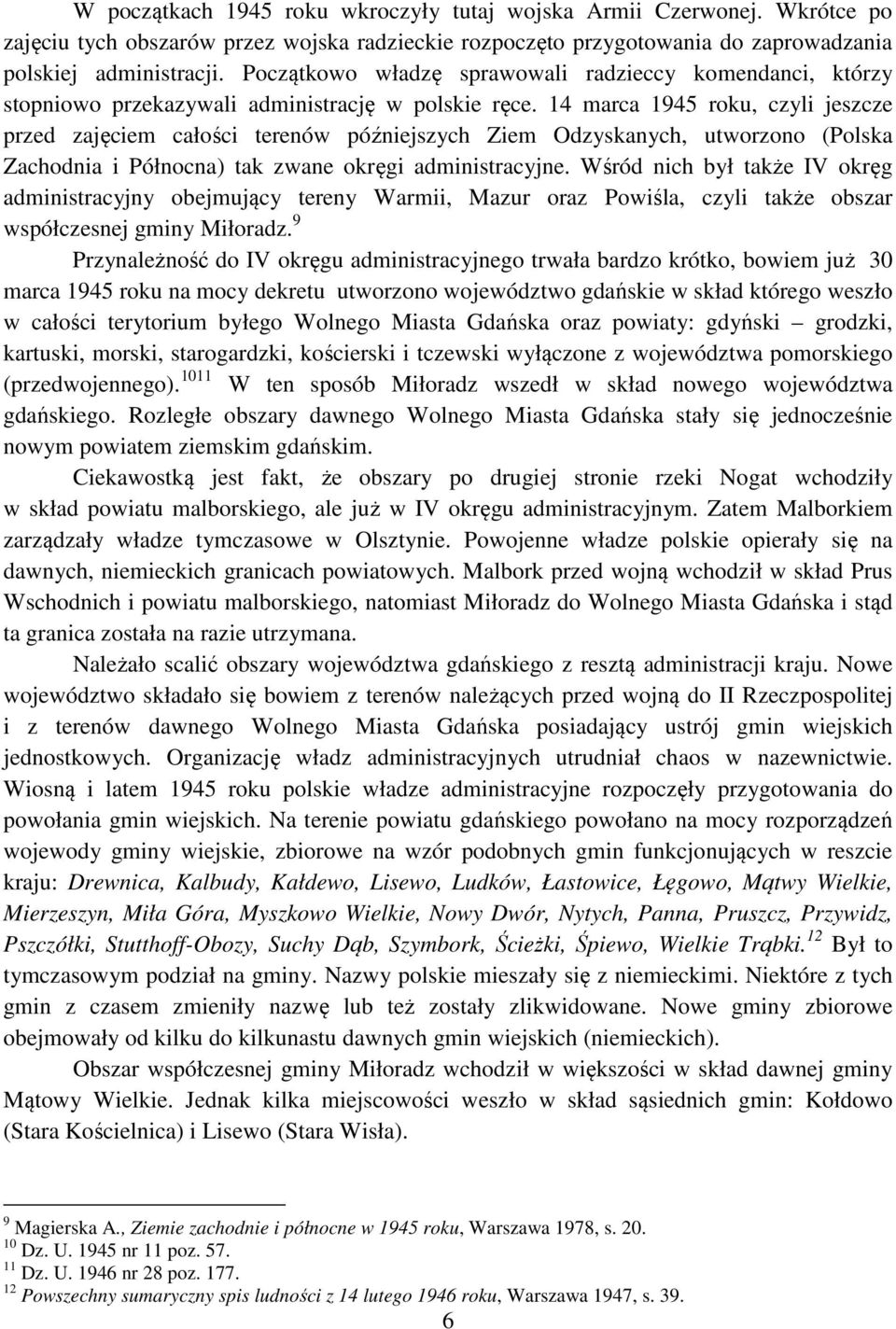 14 marca 1945 roku, czyli jeszcze przed zajęciem całości terenów późniejszych Ziem Odzyskanych, utworzono (Polska Zachodnia i Północna) tak zwane okręgi administracyjne.