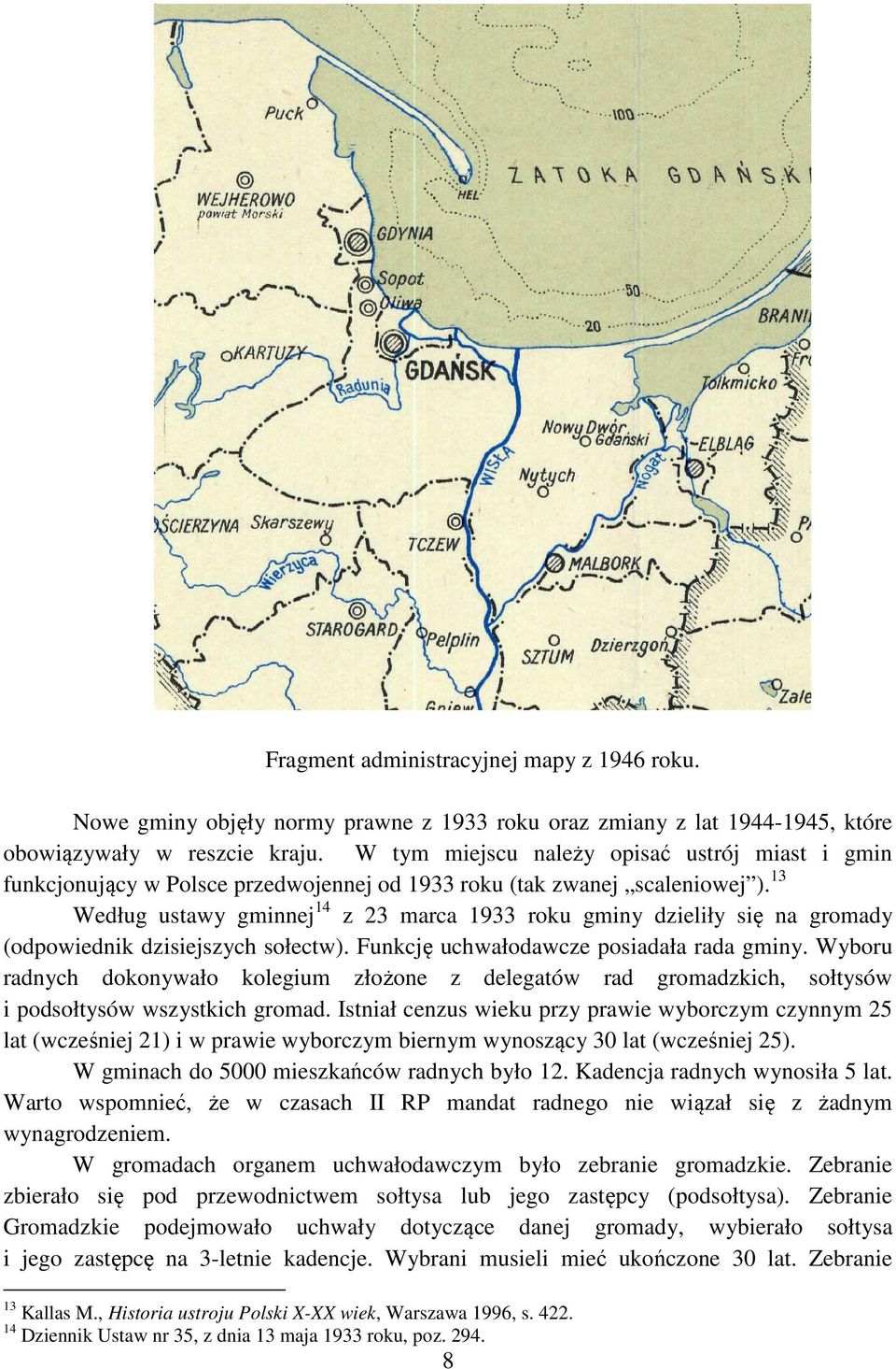 13 Według ustawy gminnej 14 z 23 marca 1933 roku gminy dzieliły się na gromady (odpowiednik dzisiejszych sołectw). Funkcję uchwałodawcze posiadała rada gminy.