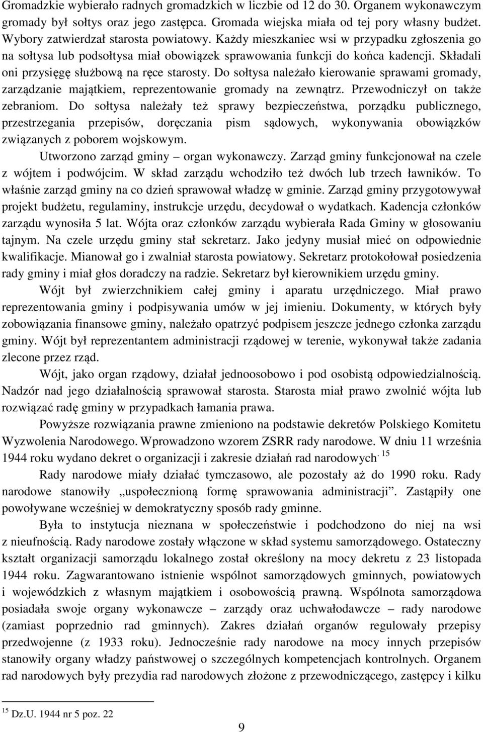 Składali oni przysięgę służbową na ręce starosty. Do sołtysa należało kierowanie sprawami gromady, zarządzanie majątkiem, reprezentowanie gromady na zewnątrz. Przewodniczył on także zebraniom.