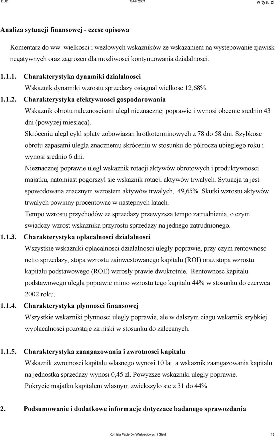 68%. 1.1.2. Charakterystyka efektywnosci gospodarowania Wskaznik obrotu naleznosciami ulegl nieznacznej poprawie i wynosi obecnie srednio 43 dni (powyzej miesiaca).