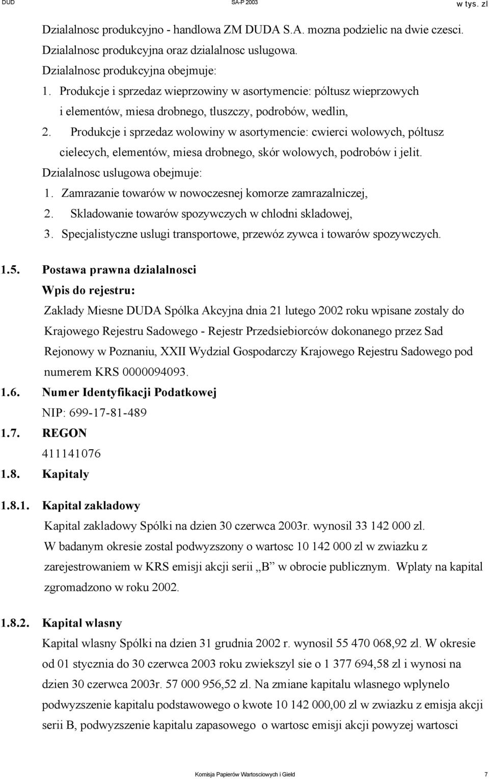 Produkcje i sprzedaz wolowiny w asortymencie: cwierci wolowych, póltusz cielecych, elementów, miesa drobnego, skór wolowych, podrobów i jelit. Dzialalnosc uslugowa obejmuje: 1.