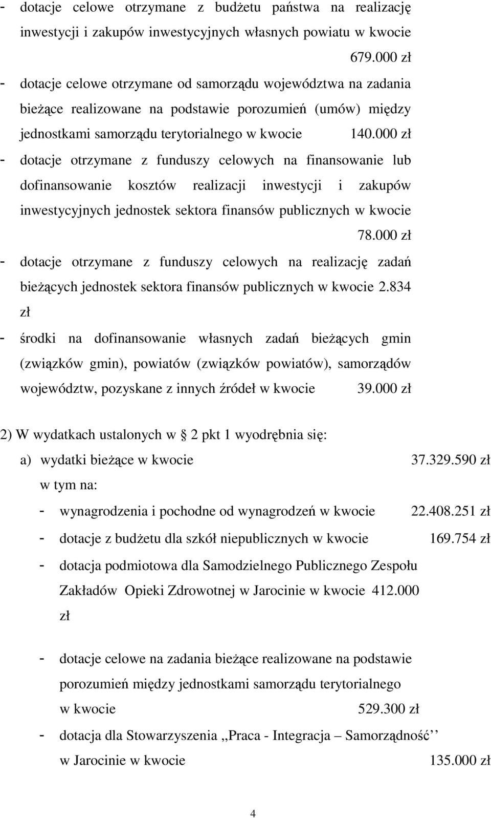 000 zł - dotacje otrzymane z funduszy celowych na finansowanie lub dofinansowanie kosztów realizacji inwestycji i zakupów inwestycyjnych jednostek sektora finansów publicznych w kwocie 78.