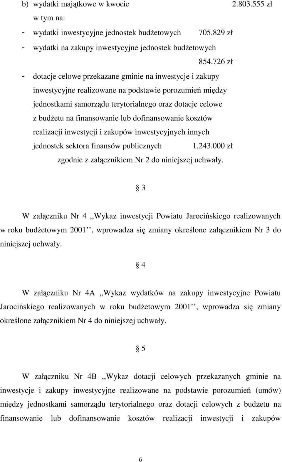 finansowanie lub dofinansowanie kosztów realizacji inwestycji i zakupów inwestycyjnych innych jednostek sektora finansów publicznych 1.243.000 zł zgodnie z załącznikiem Nr 2 do niniejszej uchwały.