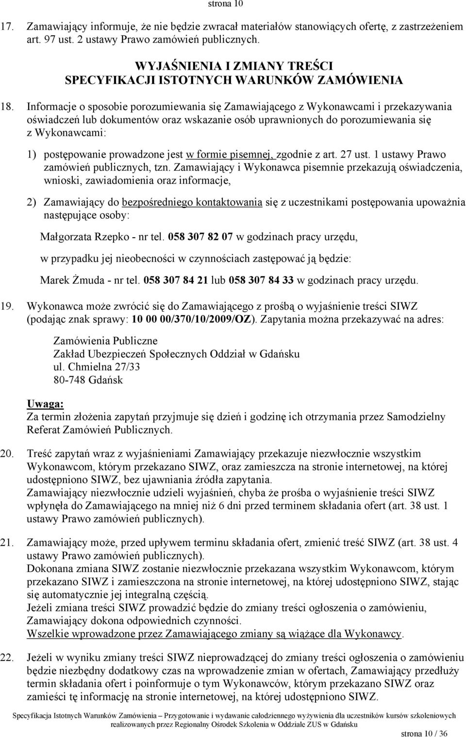 Informacje o sposobie porozumiewania się Zamawiającego z Wykonawcami i przekazywania oświadczeń lub dokumentów oraz wskazanie osób uprawnionych do porozumiewania się z Wykonawcami: 1) postępowanie