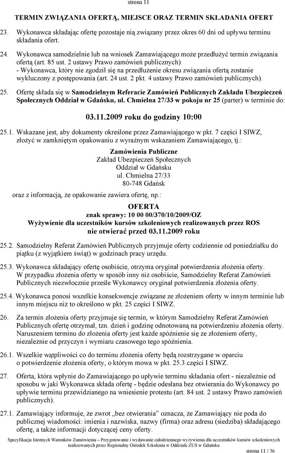 2 ustawy Prawo zamówień publicznych) - Wykonawca, który nie zgodził się na przedłużenie okresu związania ofertą zostanie wykluczony z postępowania (art. 24 ust. 2 pkt.