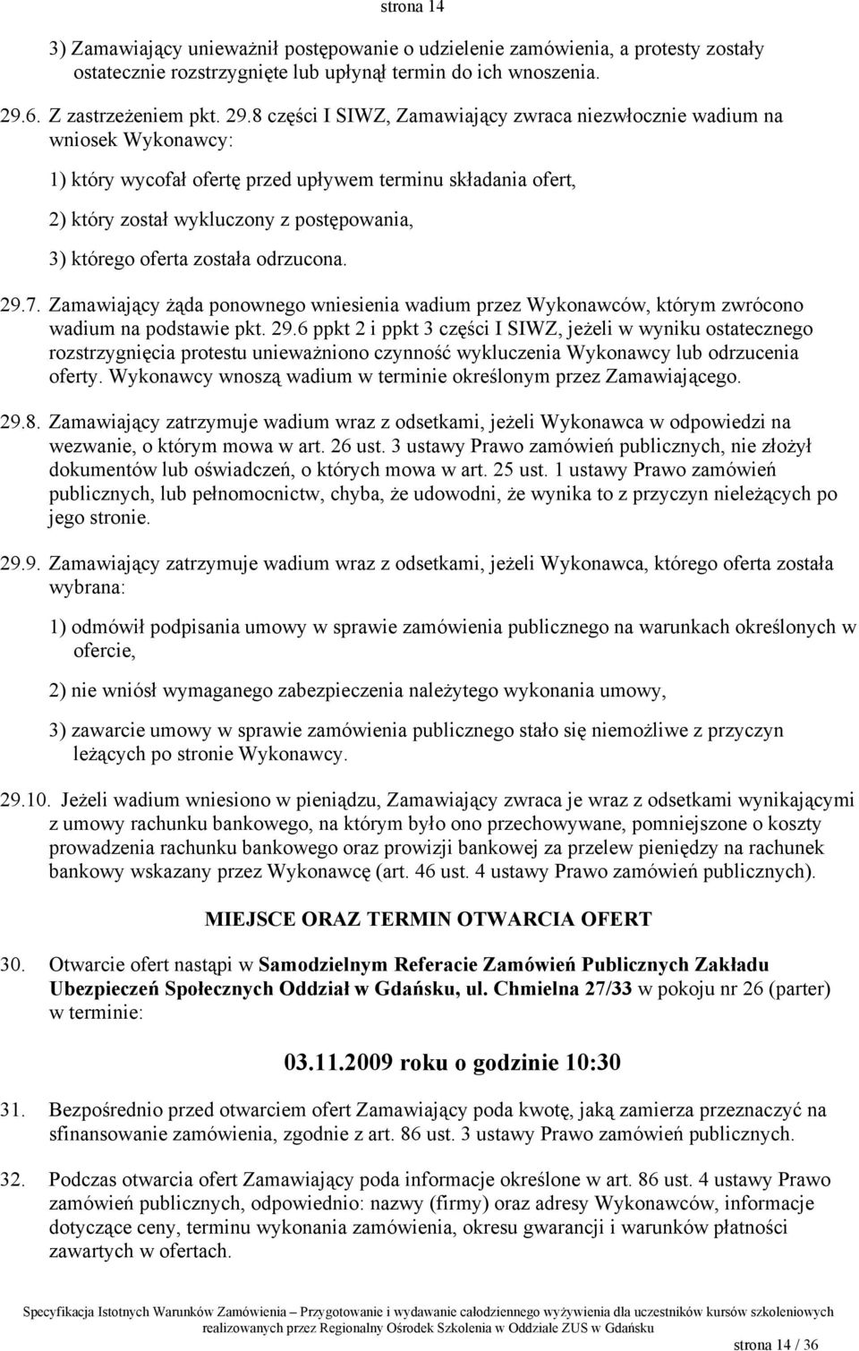 8 części I SIWZ, Zamawiający zwraca niezwłocznie wadium na wniosek Wykonawcy: 1) który wycofał ofertę przed upływem terminu składania ofert, 2) który został wykluczony z postępowania, 3) którego