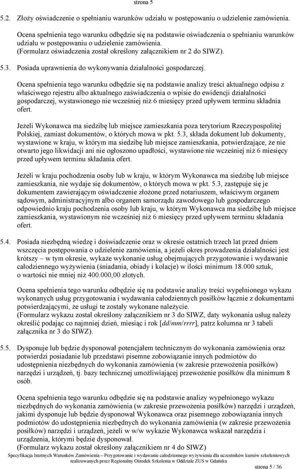 (Formularz oświadczenia został określony załącznikiem nr 2 do SIWZ). 5.3. Posiada uprawnienia do wykonywania działalności gospodarczej.