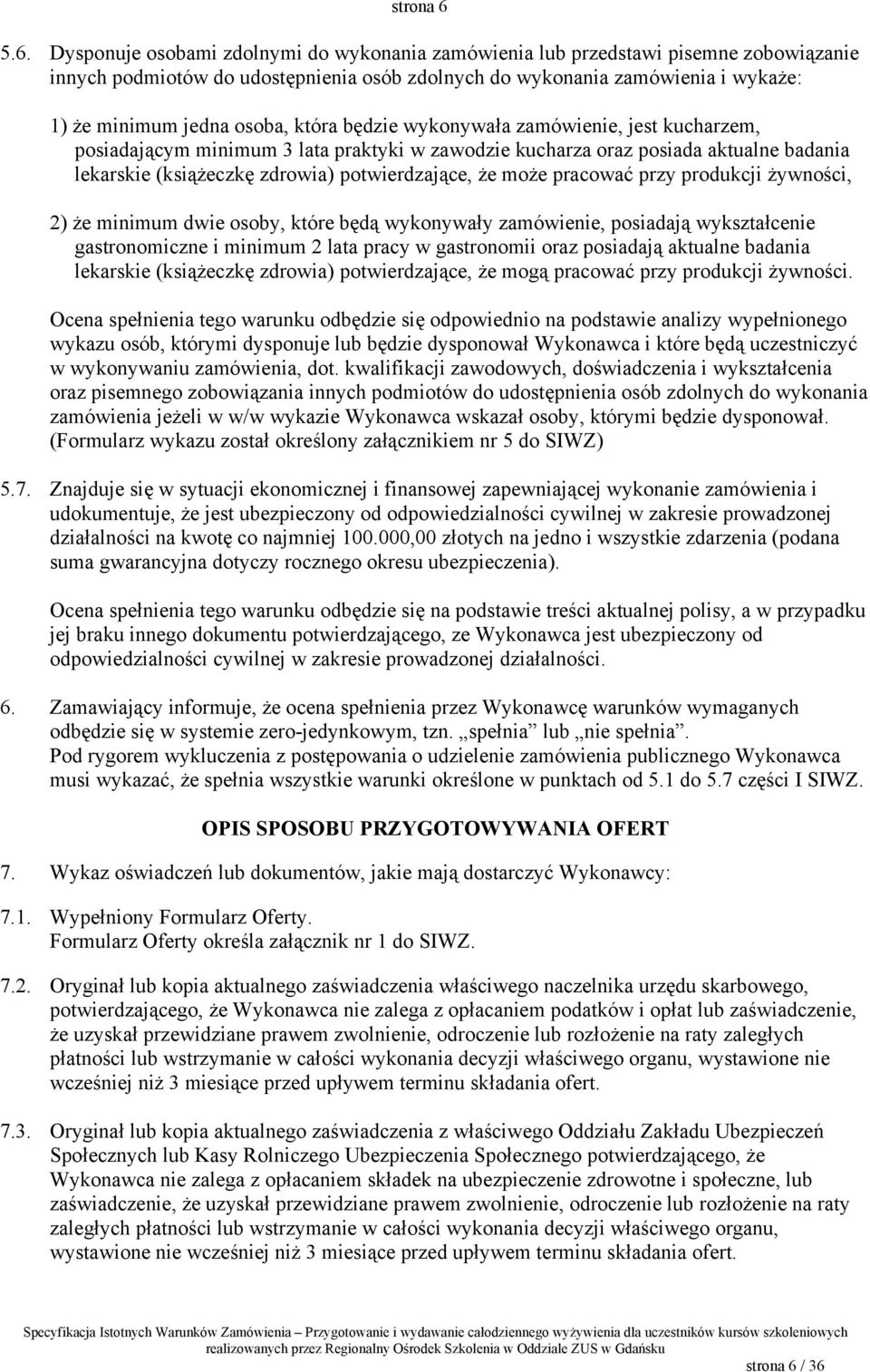 osoba, która będzie wykonywała zamówienie, jest kucharzem, posiadającym minimum 3 lata praktyki w zawodzie kucharza oraz posiada aktualne badania lekarskie (książeczkę zdrowia) potwierdzające, że