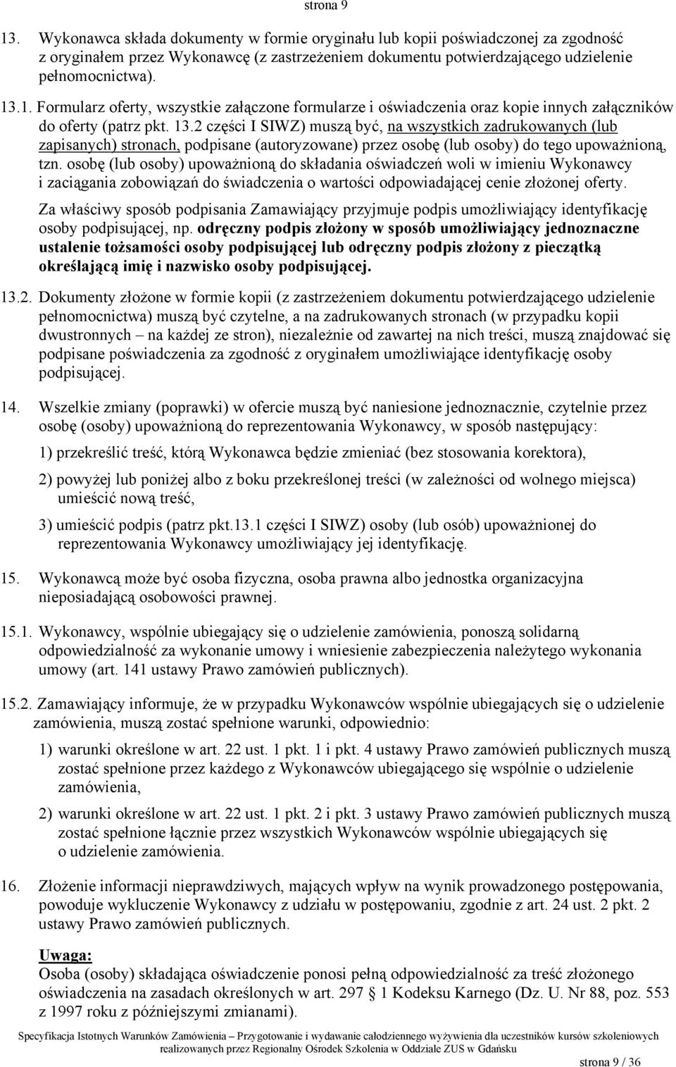 osobę (lub osoby) upoważnioną do składania oświadczeń woli w imieniu Wykonawcy i zaciągania zobowiązań do świadczenia o wartości odpowiadającej cenie złożonej oferty.