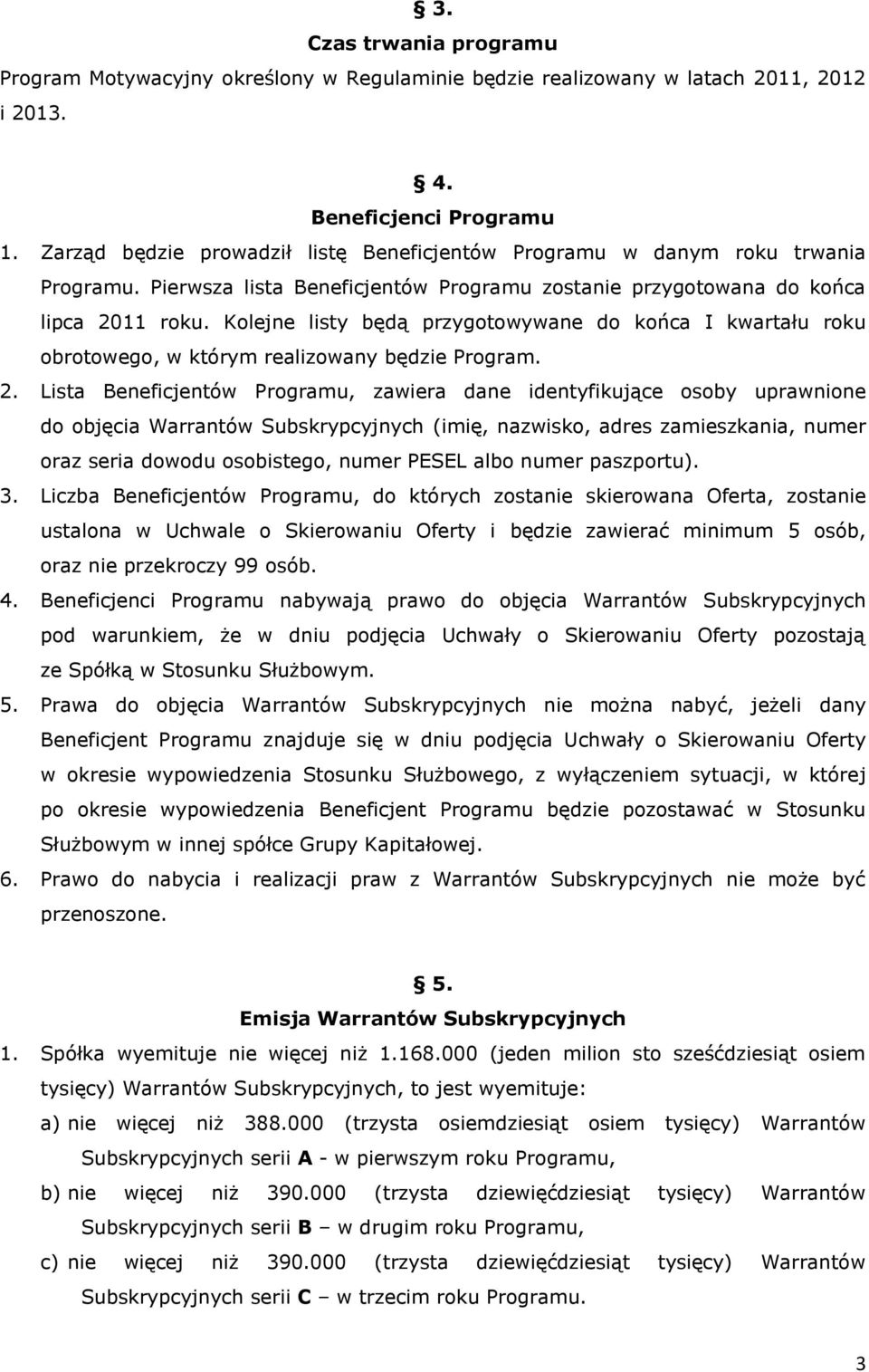 Kolejne listy będą przygotowywane do końca I kwartału roku obrotowego, w którym realizowany będzie Program. 2.