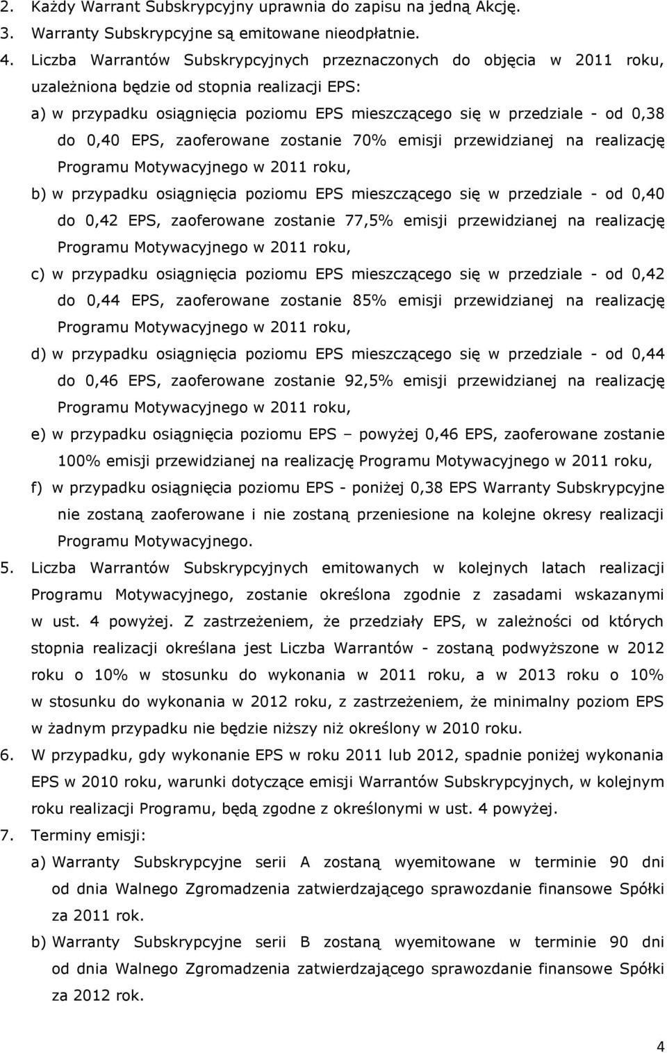 0,40 EPS, zaoferowane zostanie 70% emisji przewidzianej na realizację b) w przypadku osiągnięcia poziomu EPS mieszczącego się w przedziale - od 0,40 do 0,42 EPS, zaoferowane zostanie 77,5% emisji