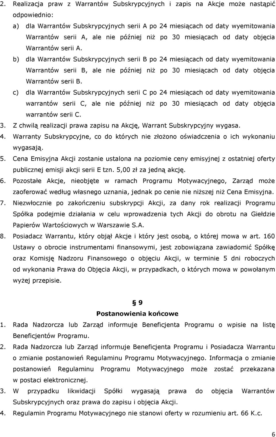 b) dla Warrantów Subskrypcyjnych serii B po 24 miesiącach od daty wyemitowania Warrantów serii B, ale nie później niż po 30 miesiącach od daty objęcia Warrantów serii B.