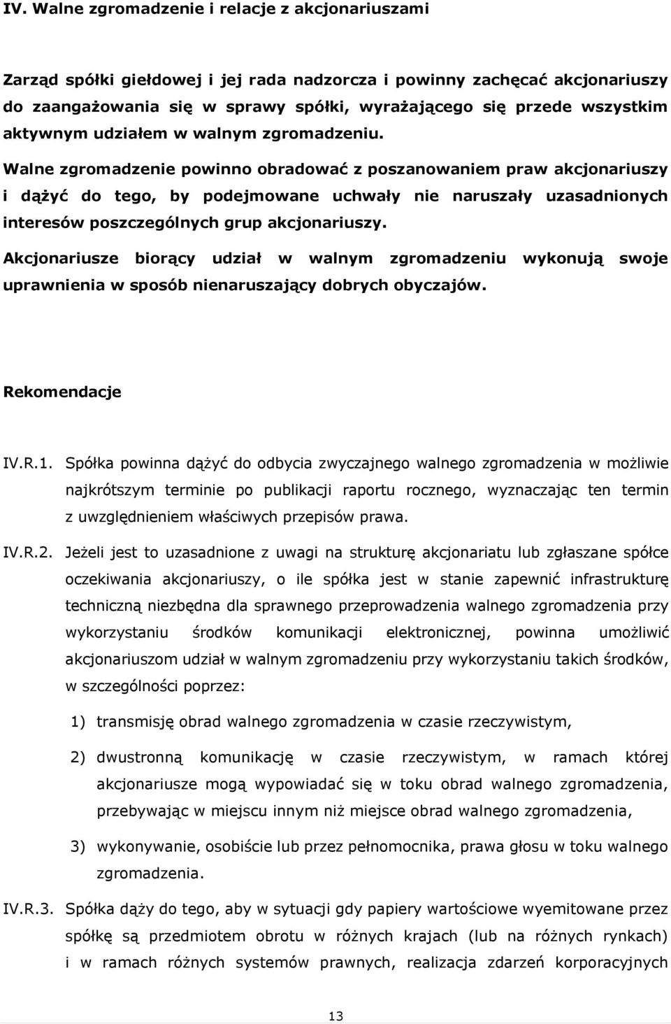 Walne zgromadzenie powinno obradować z poszanowaniem praw akcjonariuszy i dążyć do tego, by podejmowane uchwały nie naruszały uzasadnionych interesów poszczególnych grup akcjonariuszy.