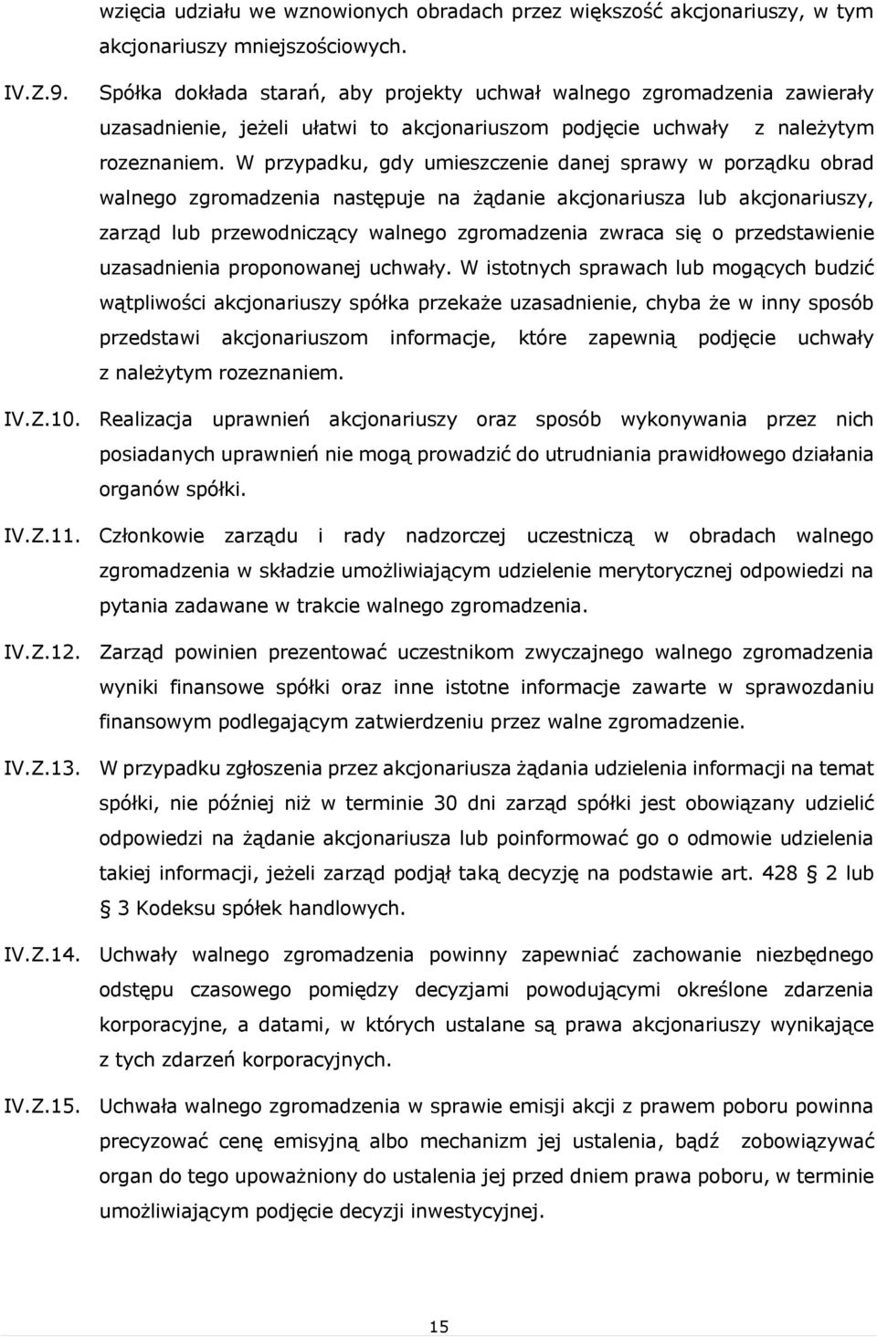 W przypadku, gdy umieszczenie danej sprawy w porządku obrad walnego zgromadzenia następuje na żądanie akcjonariusza lub akcjonariuszy, zarząd lub przewodniczący walnego zgromadzenia zwraca się o