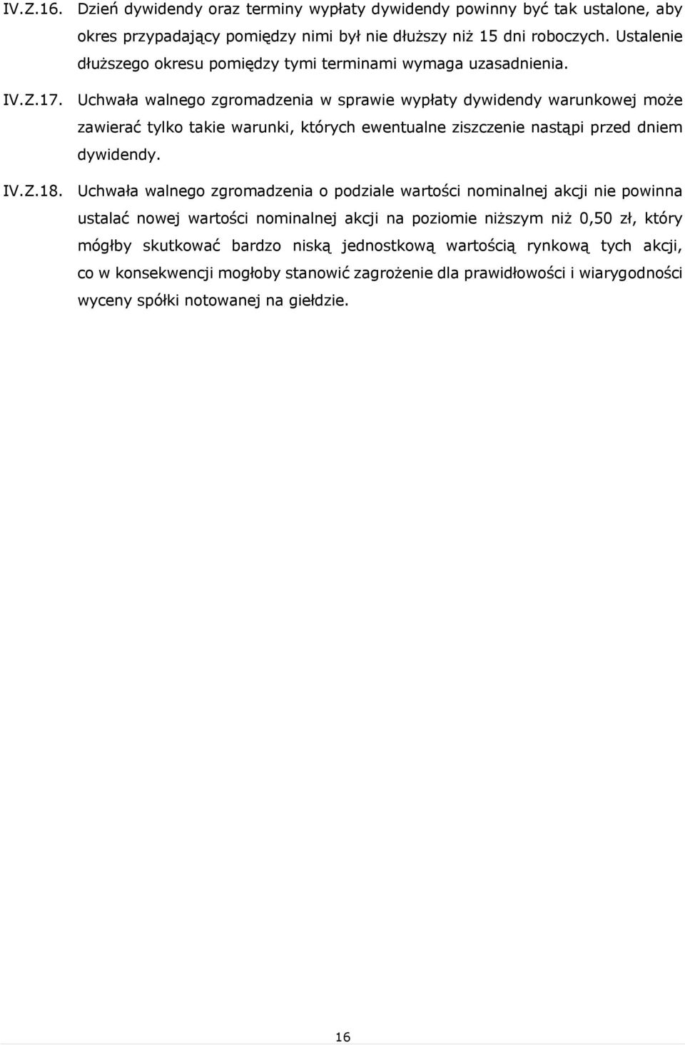 Uchwała walnego zgromadzenia w sprawie wypłaty dywidendy warunkowej może zawierać tylko takie warunki, których ewentualne ziszczenie nastąpi przed dniem dywidendy. IV.Z.18.