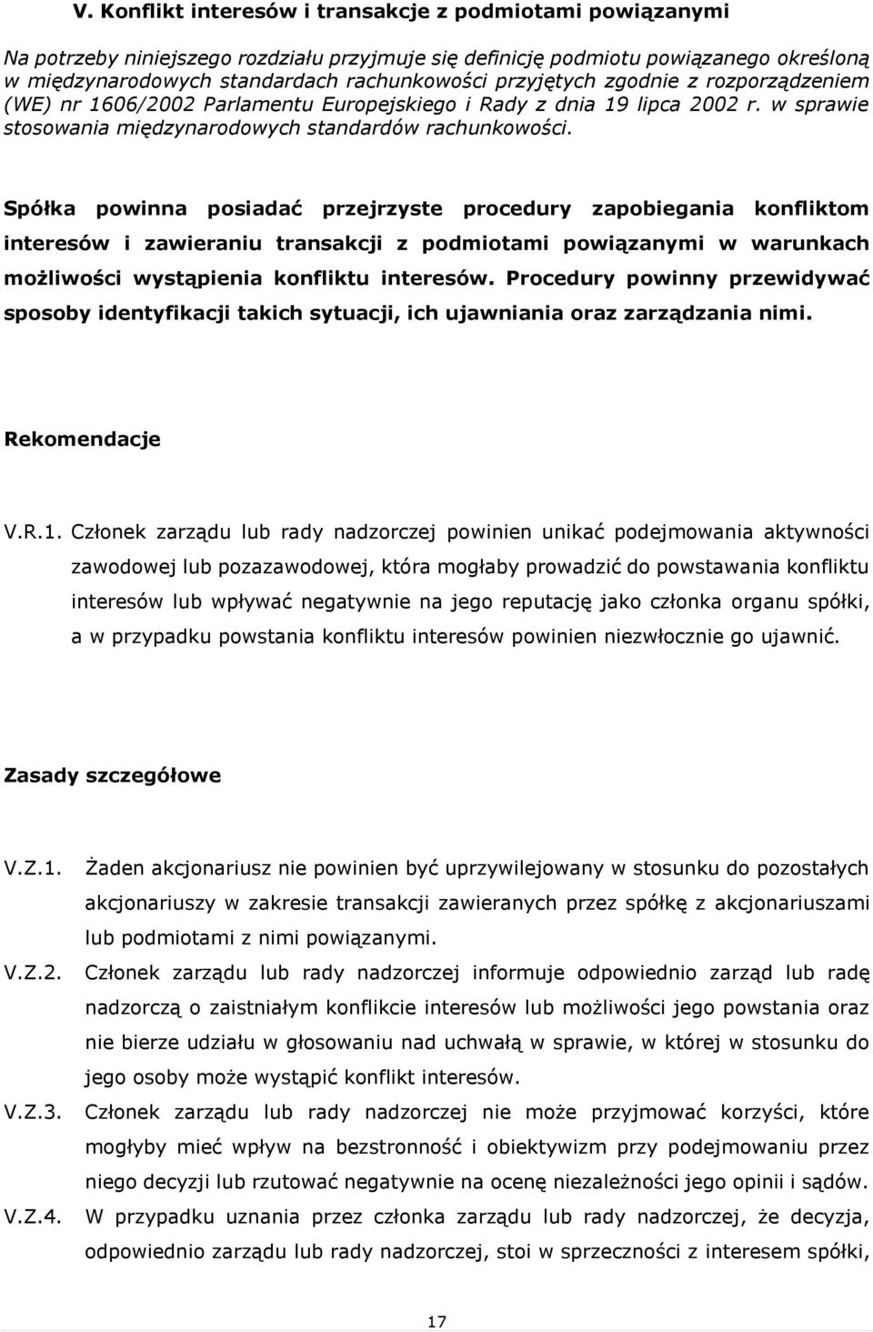 Spółka powinna posiadać przejrzyste procedury zapobiegania konfliktom interesów i zawieraniu transakcji z podmiotami powiązanymi w warunkach możliwości wystąpienia konfliktu interesów.