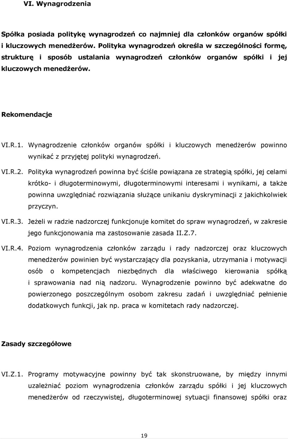 Wynagrodzenie członków organów spółki i kluczowych menedżerów powinno wynikać z przyjętej polityki wynagrodzeń. VI.R.2.