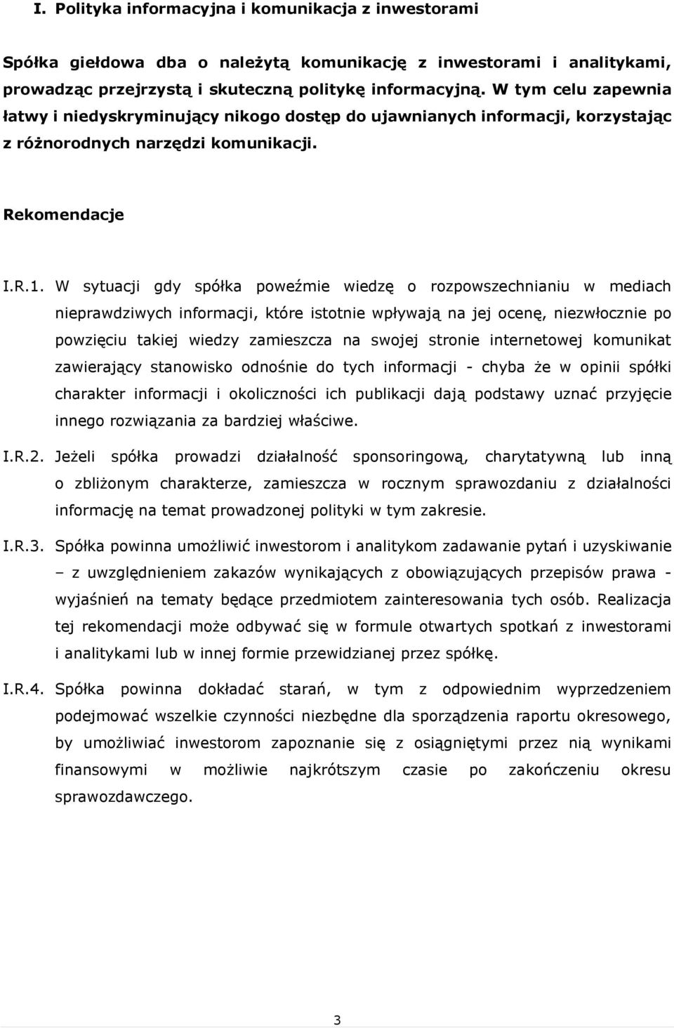 W sytuacji gdy spółka poweźmie wiedzę o rozpowszechnianiu w mediach nieprawdziwych informacji, które istotnie wpływają na jej ocenę, niezwłocznie po powzięciu takiej wiedzy zamieszcza na swojej