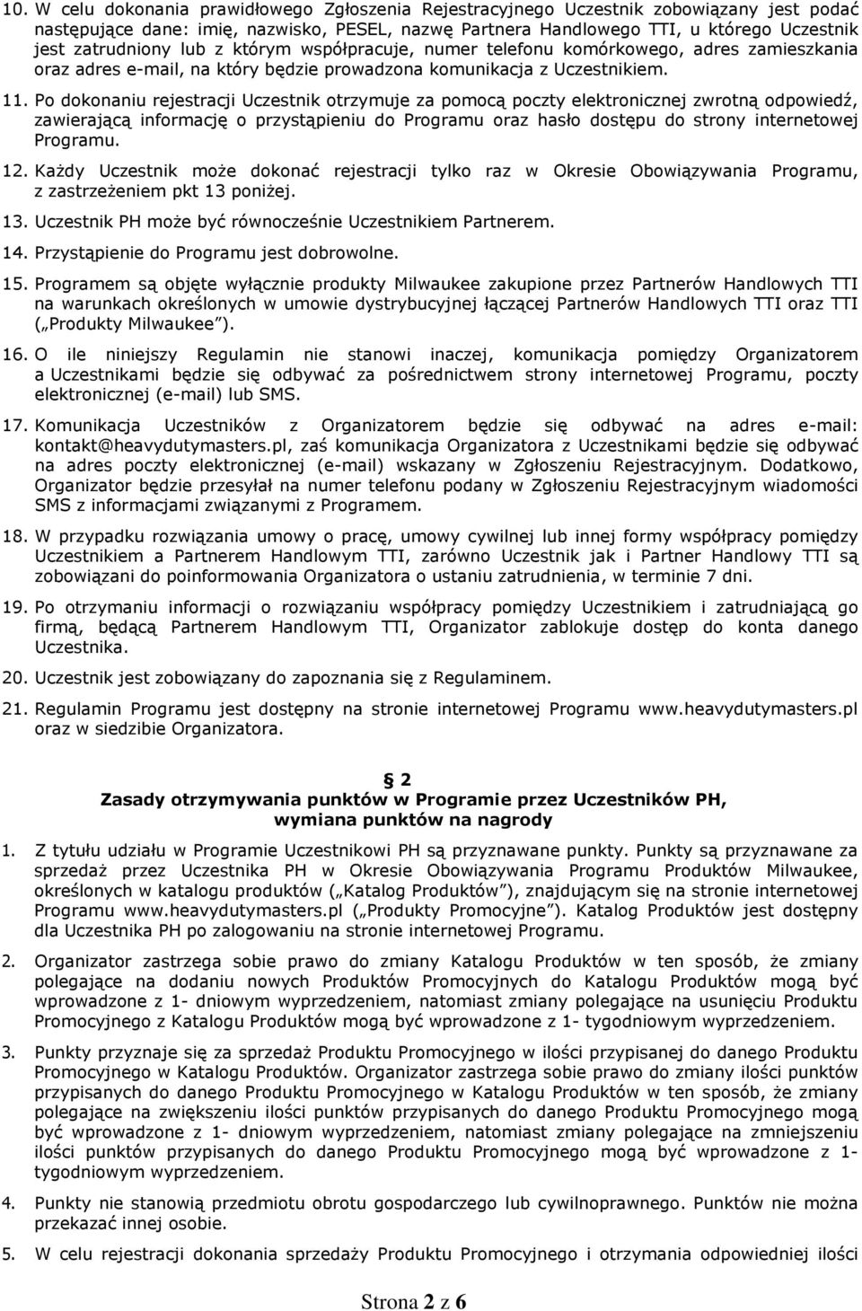 Po dokonaniu rejestracji Uczestnik otrzymuje za pomocą poczty elektronicznej zwrotną odpowiedź, zawierającą informację o przystąpieniu do Programu oraz hasło dostępu do strony internetowej Programu.