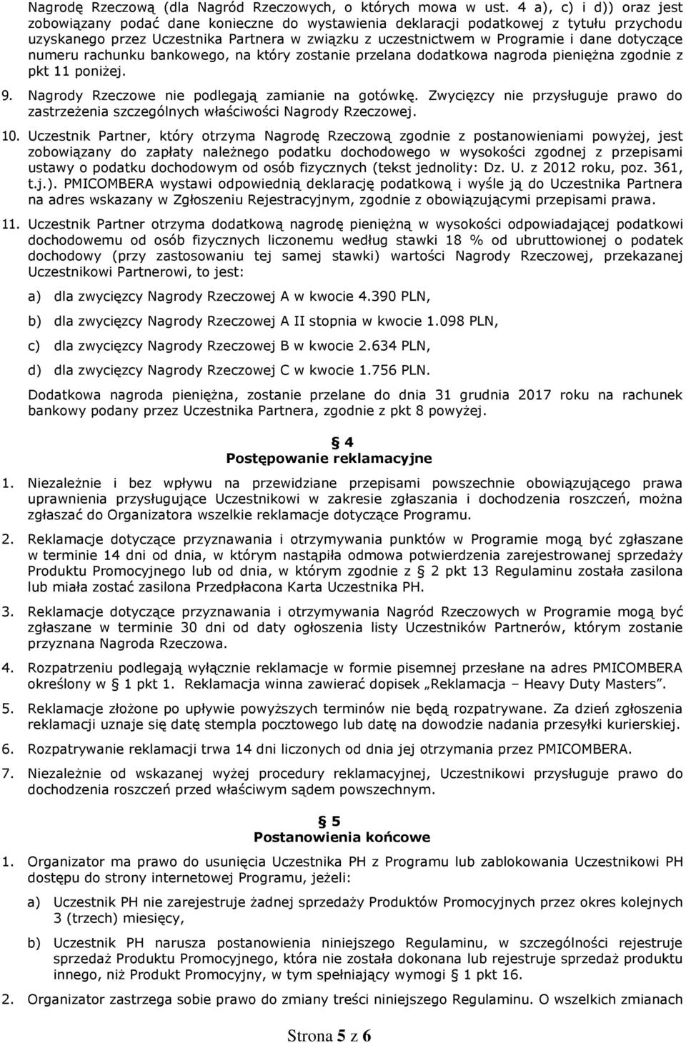 dotyczące numeru rachunku bankowego, na który zostanie przelana dodatkowa nagroda pieniężna zgodnie z pkt 11 poniżej. 9. Nagrody Rzeczowe nie podlegają zamianie na gotówkę.