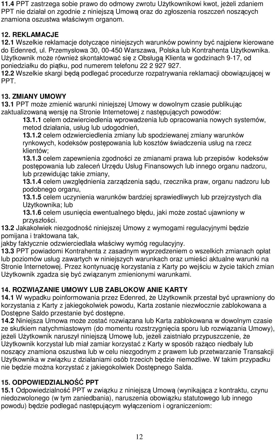 Użytkownik może również skontaktować się z Obsługą Klienta w godzinach 9-17, od poniedziałku do piątku, pod numerem telefonu 22 2 927 927. 12.