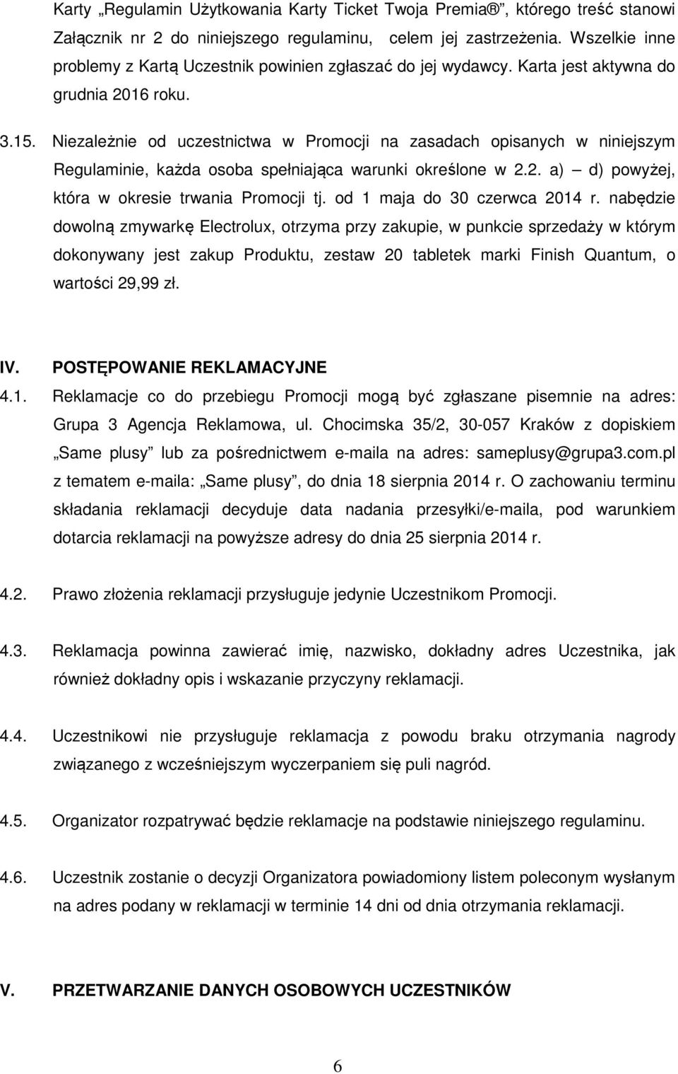 Niezależnie od uczestnictwa w Promocji na zasadach opisanych w niniejszym Regulaminie, każda osoba spełniająca warunki określone w 2.2. a) d) powyżej, która w okresie trwania Promocji tj.