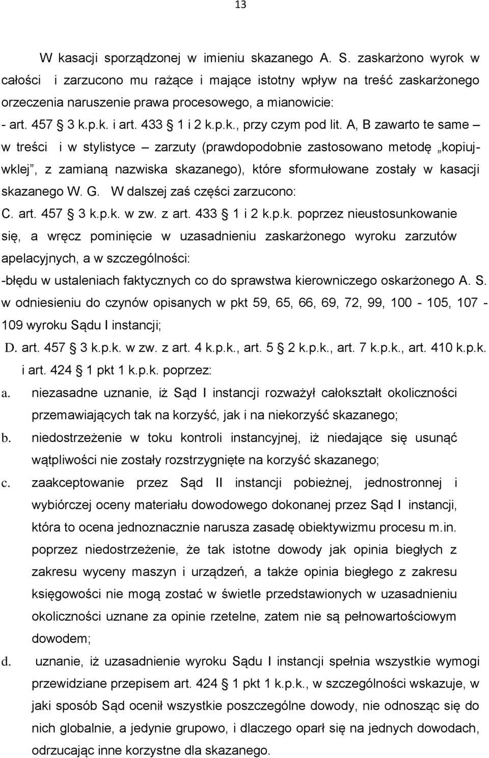 A, B zawarto te same w treści i w stylistyce zarzuty (prawdopodobnie zastosowano metodę kopiujwklej, z zamianą nazwiska skazanego), które sformułowane zostały w kasacji skazanego W. G.