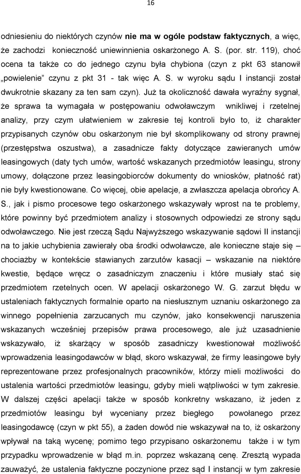 Już ta okoliczność dawała wyraźny sygnał, że sprawa ta wymagała w postępowaniu odwoławczym wnikliwej i rzetelnej analizy, przy czym ułatwieniem w zakresie tej kontroli było to, iż charakter