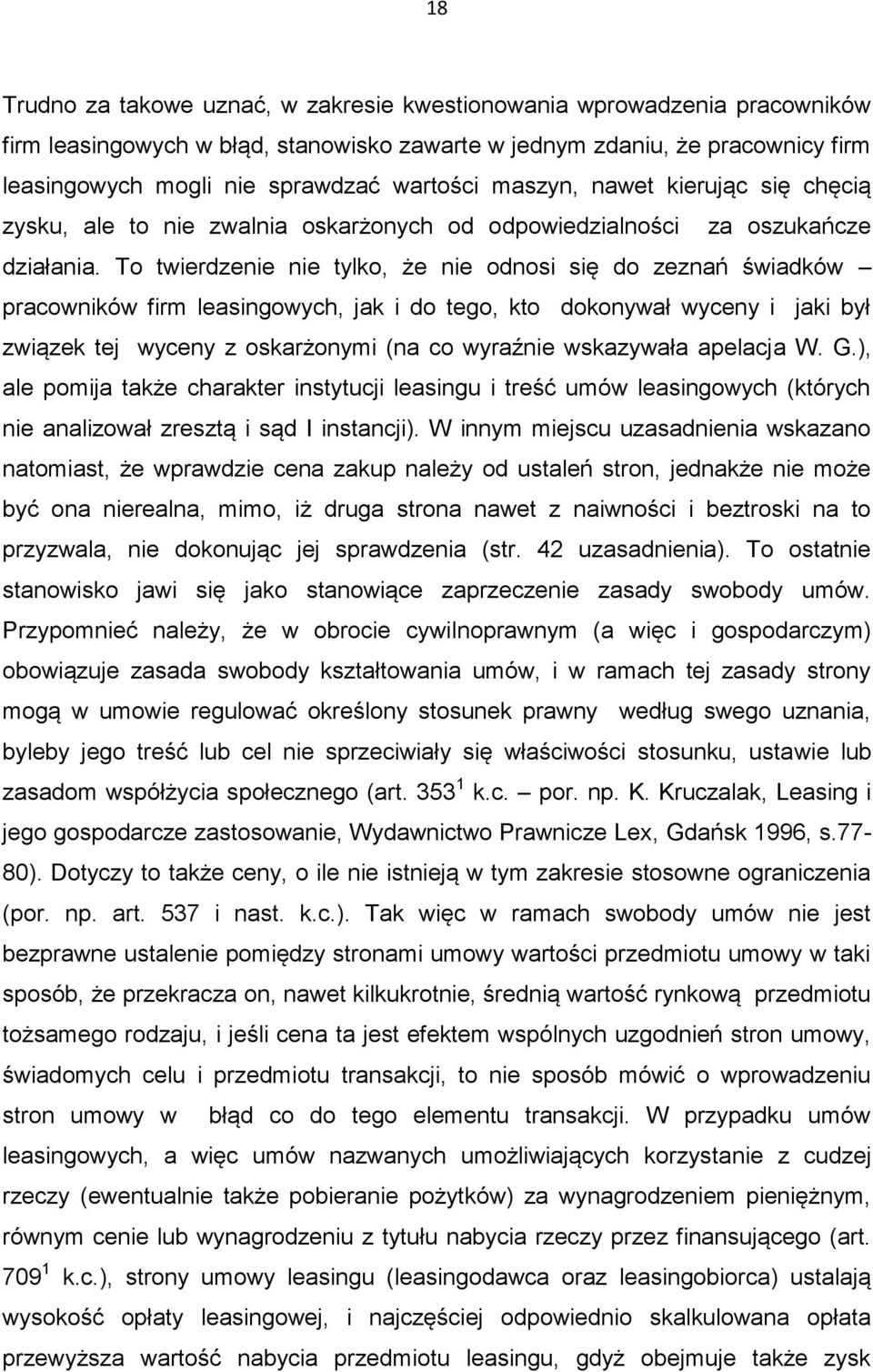 To twierdzenie nie tylko, że nie odnosi się do zeznań świadków pracowników firm leasingowych, jak i do tego, kto dokonywał wyceny i jaki był związek tej wyceny z oskarżonymi (na co wyraźnie