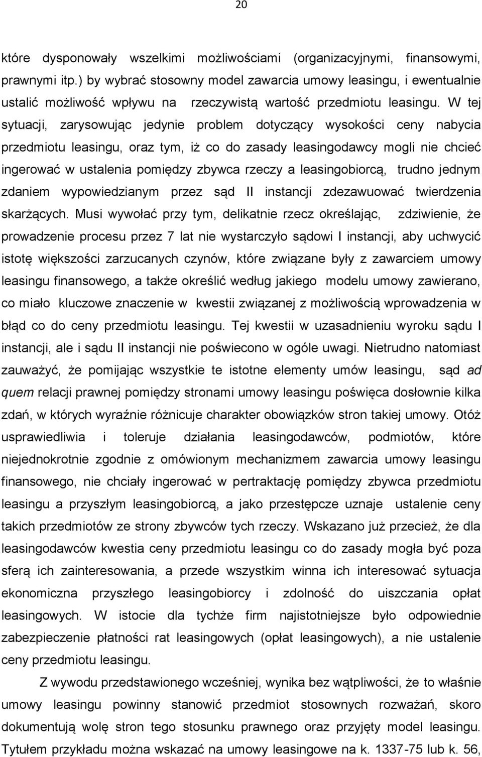 W tej sytuacji, zarysowując jedynie problem dotyczący wysokości ceny nabycia przedmiotu leasingu, oraz tym, iż co do zasady leasingodawcy mogli nie chcieć ingerować w ustalenia pomiędzy zbywca rzeczy