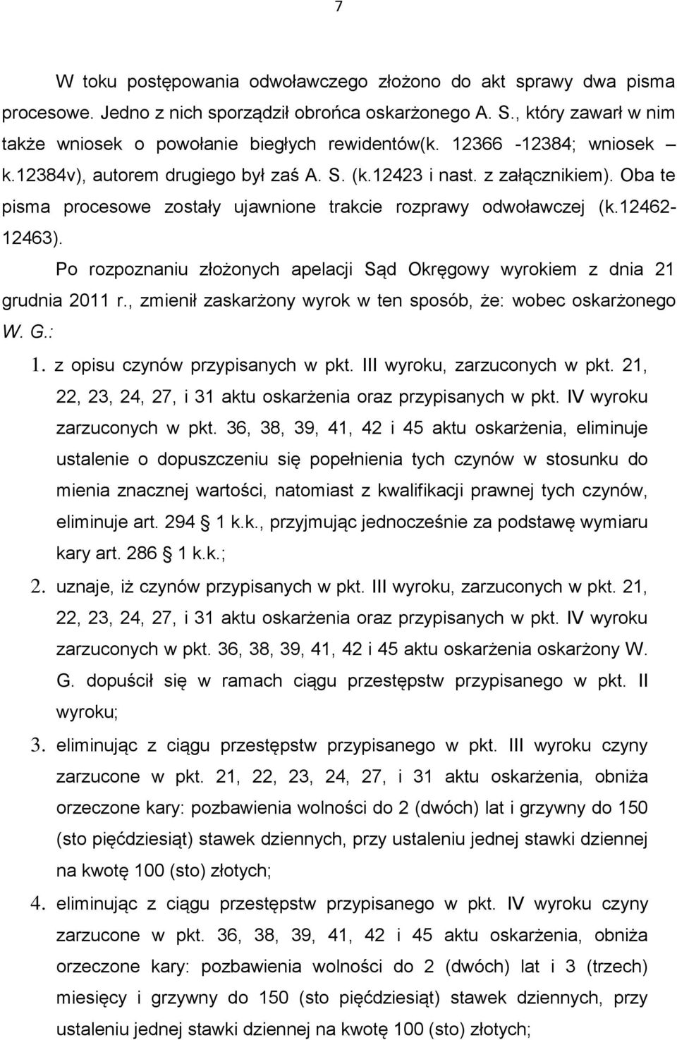 Po rozpoznaniu złożonych apelacji Sąd Okręgowy wyrokiem z dnia 21 grudnia 2011 r., zmienił zaskarżony wyrok w ten sposób, że: wobec oskarżonego W. G.: 1. z opisu czynów przypisanych w pkt.