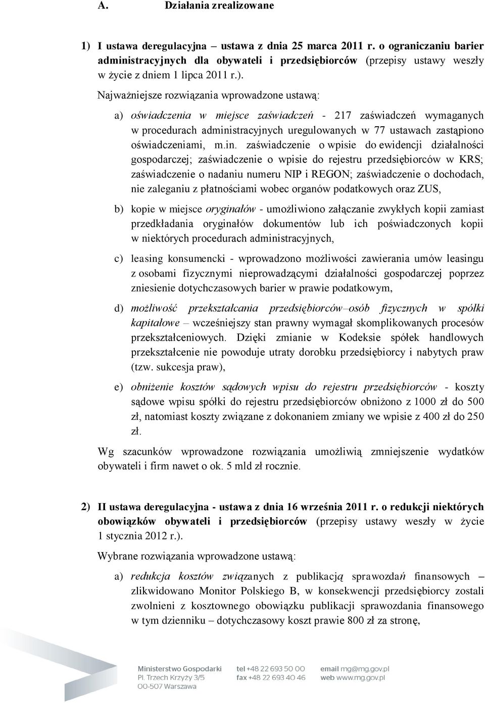 Najważniejsze rozwiązania wprowadzone ustawą: a) oświadczenia w miejsce zaświadczeń - 217 zaświadczeń wymaganych w procedurach administracyjnych uregulowanych w 77 ustawach zastąpiono oświadczeniami,