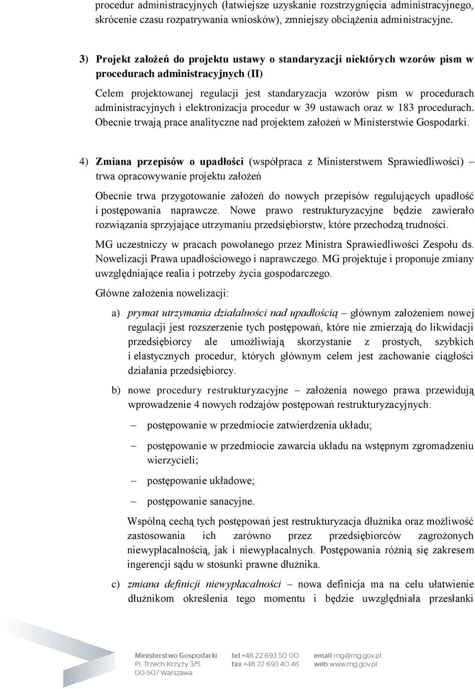 administracyjnych i elektronizacja procedur w 39 ustawach oraz w 183 procedurach. Obecnie trwają prace analityczne nad projektem założeń w Ministerstwie Gospodarki.