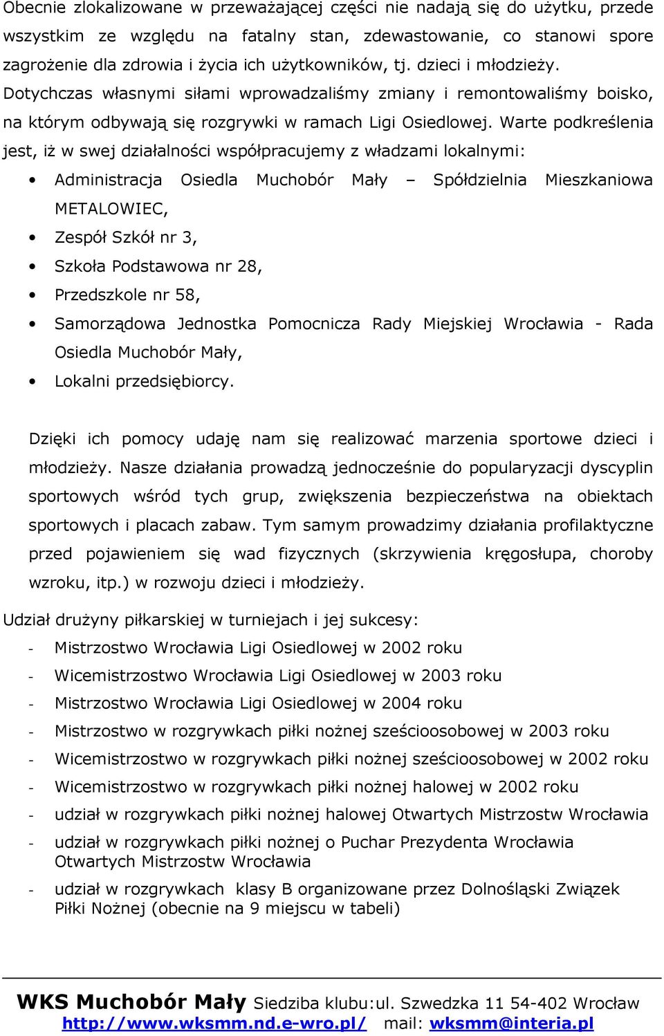 Warte podkreślenia jest, iŝ w swej działalności współpracujemy z władzami lokalnymi: Administracja Osiedla Muchobór Mały Spółdzielnia Mieszkaniowa METALOWIEC, Zespół Szkół nr 3, Szkoła Podstawowa nr