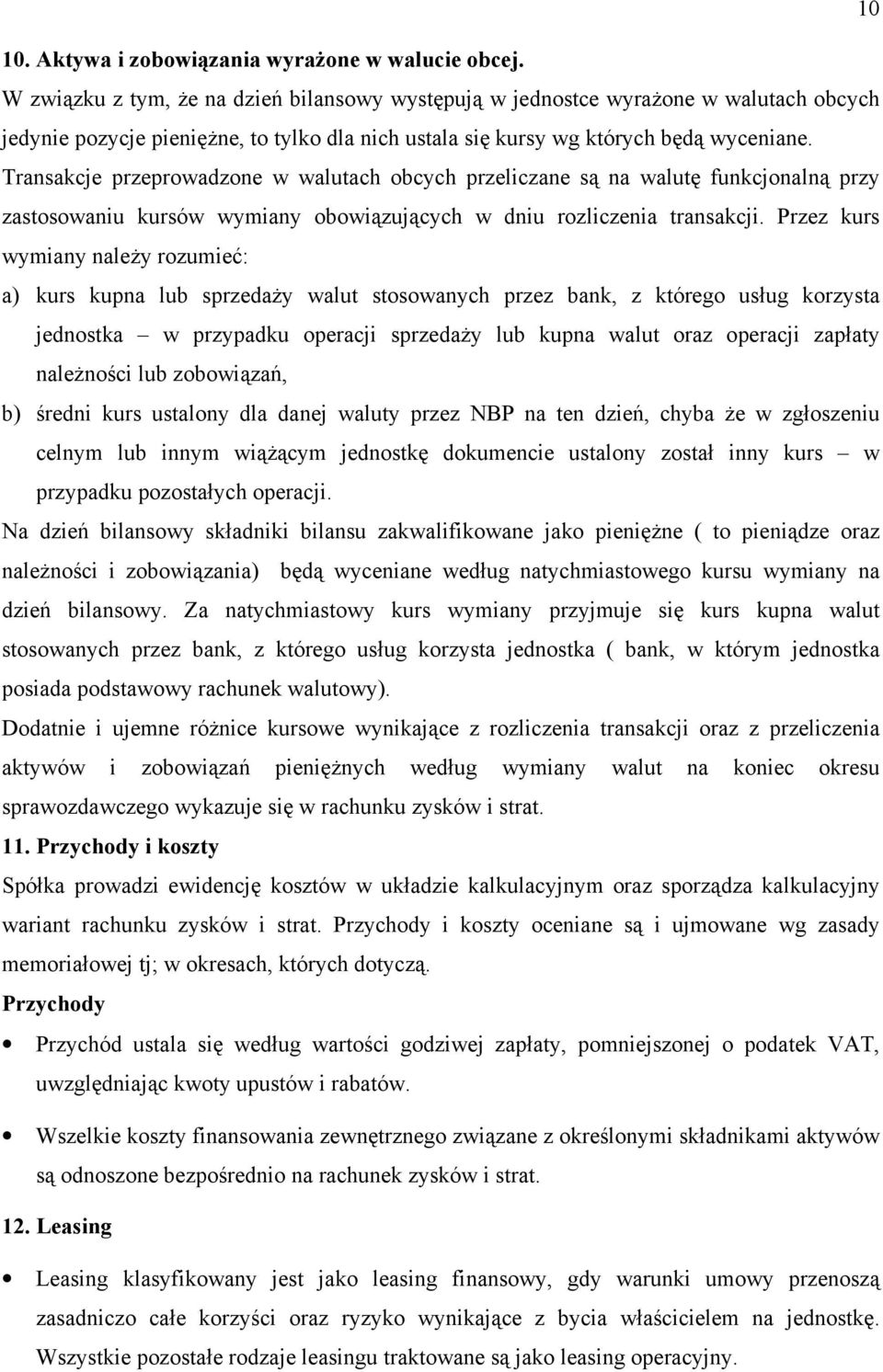 Transakcje przeprowadzone w walutach obcych przeliczane są na walutę funkcjonalną przy zastosowaniu kursów wymiany obowiązujących w dniu rozliczenia transakcji.