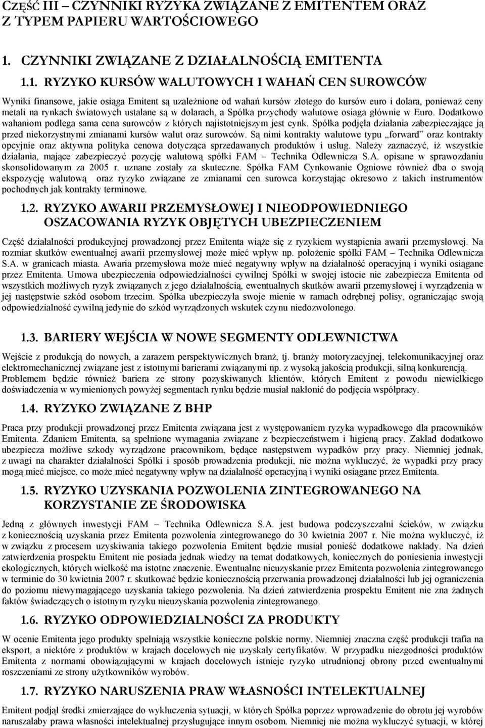 1. RYZYKO KURSÓW WALUTOWYCH I WAHAŃ CEN SUROWCÓW Wyniki finansowe, jakie osiąga Emitent są uzaleŝnione od wahań kursów złotego do kursów euro i dolara, poniewaŝ ceny metali na rynkach światowych