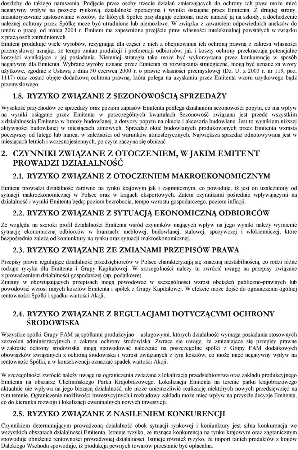 Z drugiej strony, nieautoryzowane zastosowanie wzorów, do których Spółce przysługuje ochrona, moŝe narazić ją na szkody, a dochodzenie naleŝnej ochrony przez Spółkę moŝe być utrudnione lub niemoŝliwe.