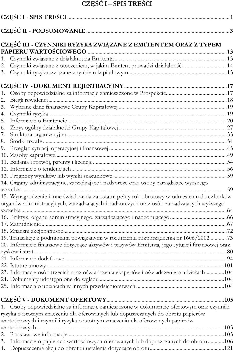 ..15 CZĘŚĆ IV - DOKUMENT REJESTRACYJNY...17 1. Osoby odpowiedzialne za informacje zamieszczone w Prospekcie...17 2. Biegli rewidenci...18 3. Wybrane dane finansowe Grupy Kapitałowej...19 4.