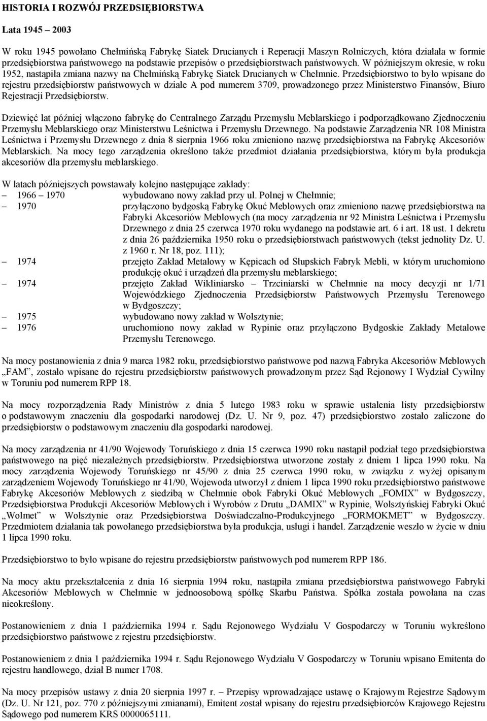 Przedsiębiorstwo to było wpisane do rejestru przedsiębiorstw państwowych w dziale A pod numerem 3709, prowadzonego przez Ministerstwo Finansów, Biuro Rejestracji Przedsiębiorstw.