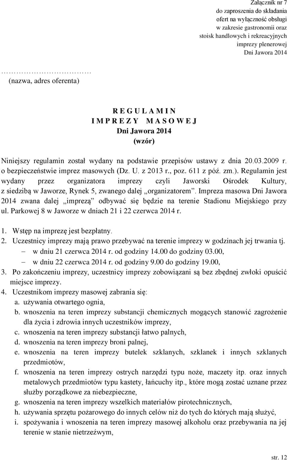 Impreza masowa Dni Jawora 2014 zwana dalej imprezą odbywać się będzie na terenie Stadionu Miejskiego przy ul. Parkowej 8 w Jaworze w dniach 21 i 22 czerwca 2014 r. 1. Wstęp na imprezę jest bezpłatny.