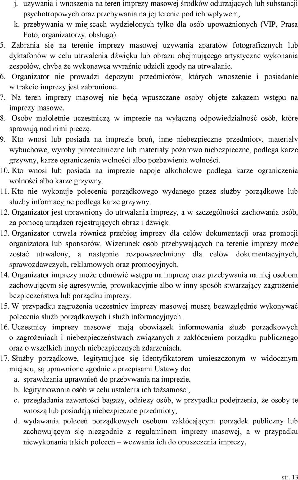 Zabrania się na terenie imprezy masowej używania aparatów fotograficznych lub dyktafonów w celu utrwalenia dźwięku lub obrazu obejmującego artystyczne wykonania zespołów, chyba że wykonawca wyraźnie